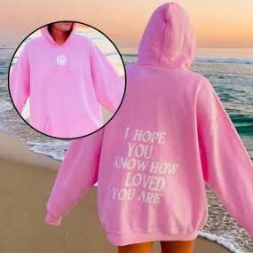 I hope you know how loved you are sweatshirt